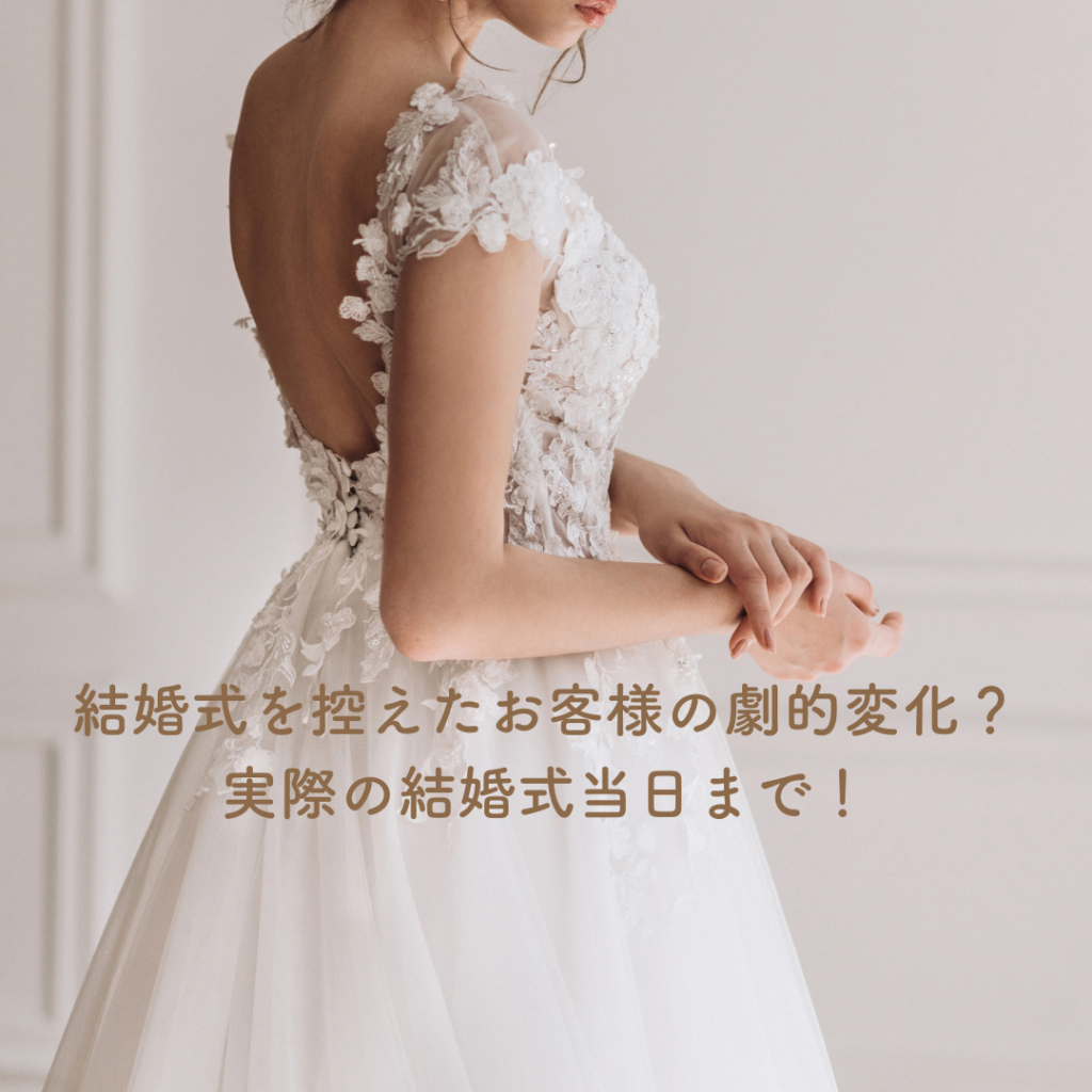 結婚式を控えたお客様の劇的変化！?実際の結婚式当日！